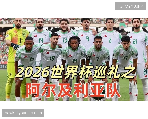 阿尔及利亚2026世界杯预选赛阵容预测:谁能扛起北非之狐进攻大旗 阿尔及利亚2026世界杯预选赛阵容预测:谁能扛起北非之狐进攻大旗